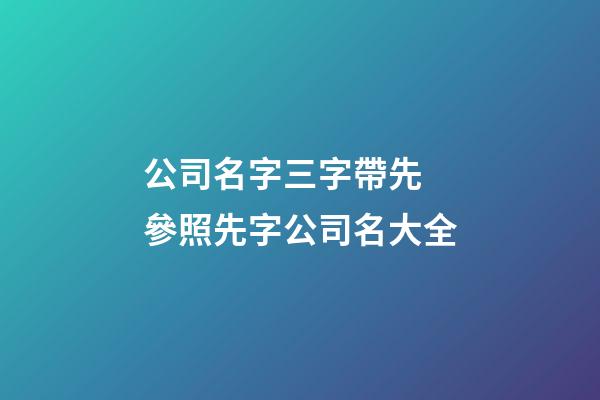 公司名字三字帶先 參照先字公司名大全